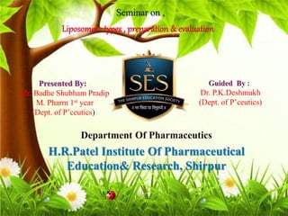 Seminar on ,
Presented By: :
Mr. Badhe Shubham Pradip
M. Pharm 1st year
(Dept. of P’ceutics))
Guided By ::
Dr. P.K.Deshmukh
(Dept. of P’ceutics)
Department Of Pharmaceutics
H.R.Patel Institute Of Pharmaceutical
Education& Research, Shirpur
 
