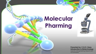 Molecular
Pharming

Presented by: C.G.O. Gaas
Introduction to Biotechnology
Chemical Engineering Department
CIT-University

 