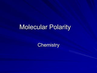 Molecular Polarity
Chemistry
 