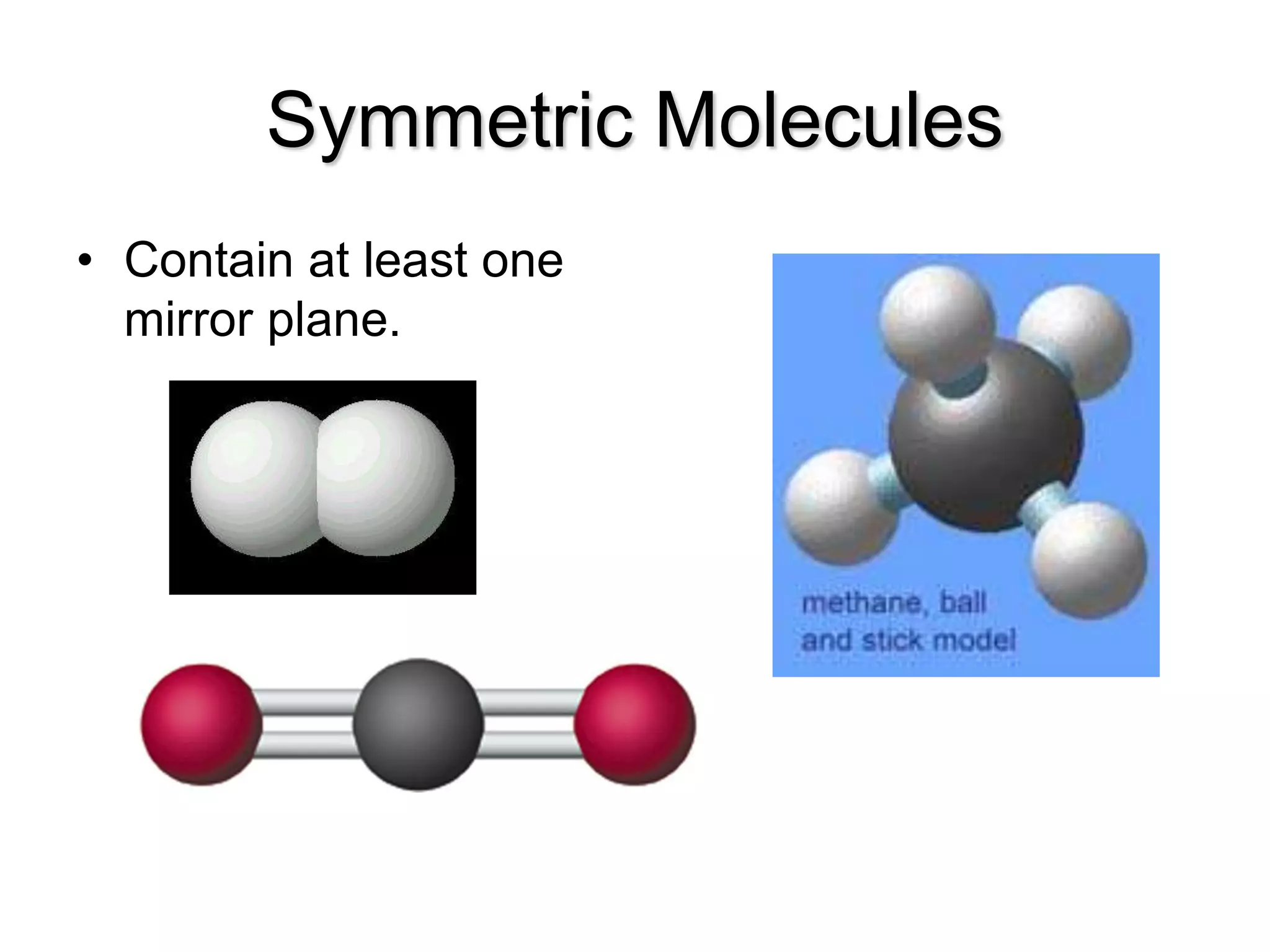 Symmetric Molecules
• Contain at least one
mirror plane.
 