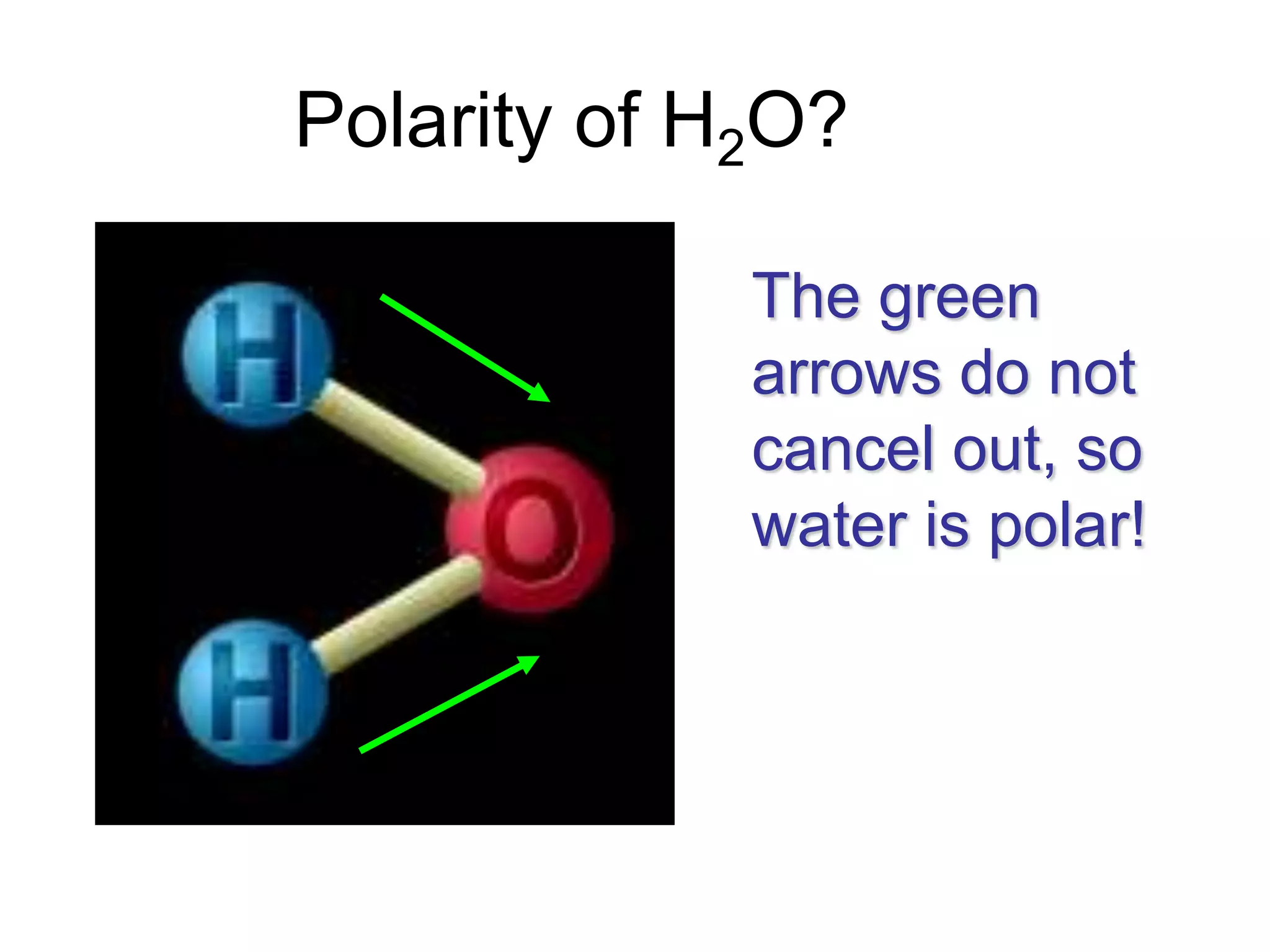 Polarity of H2O?
The green
arrows do not
cancel out, so
water is polar!
 