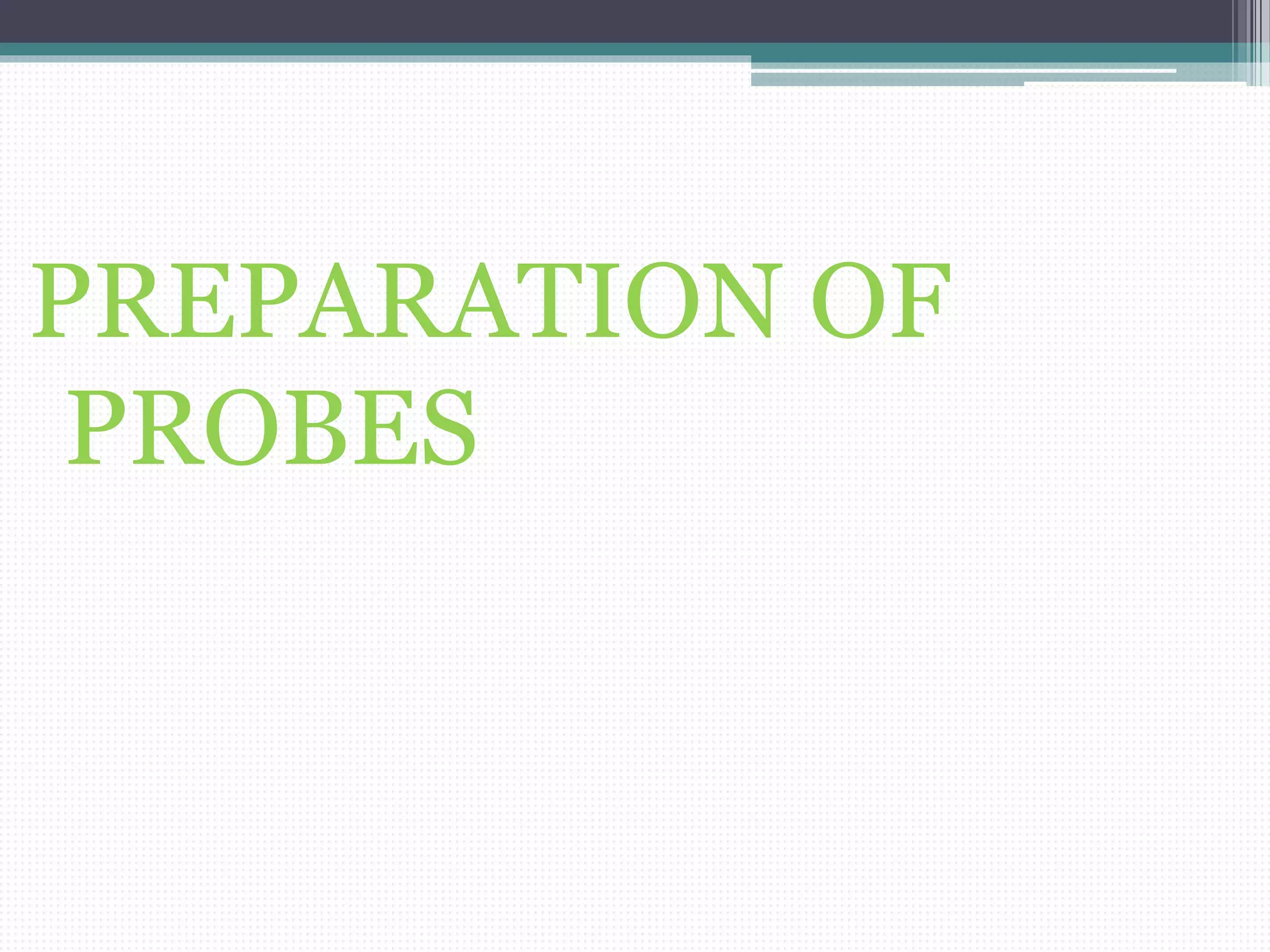 PREPARATION OF
PROBES
 