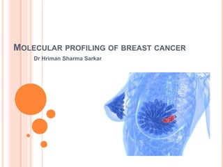 MOLECULAR PROFILING OF BREAST CANCER
Dr Hriman Sharma Sarkar
 