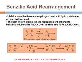Benzilic Acid Rearrangement
•1,2-Diketones that have no α-hydrogen react with hydroxide ion to
give α –hydroxy-acid.
• The...