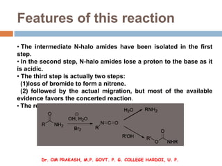 Features of this reaction
• The intermediate N-halo amides have been isolated in the first
step.
• In the second step, N-h...