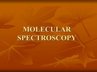 MOLECULAR
SPECTROSCOPY
 