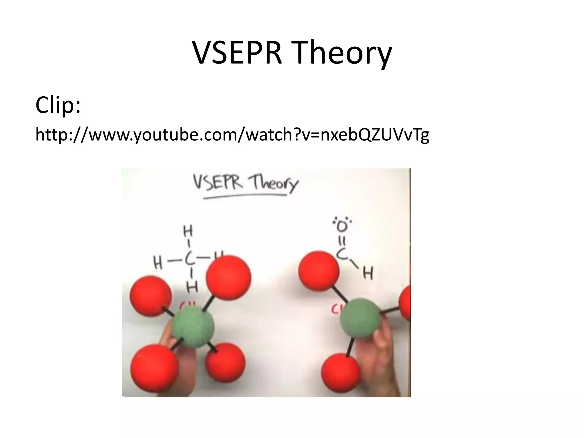 VSEPR Theory
Clip:
http://www.youtube.com/watch?v=nxebQZUVvTg
 