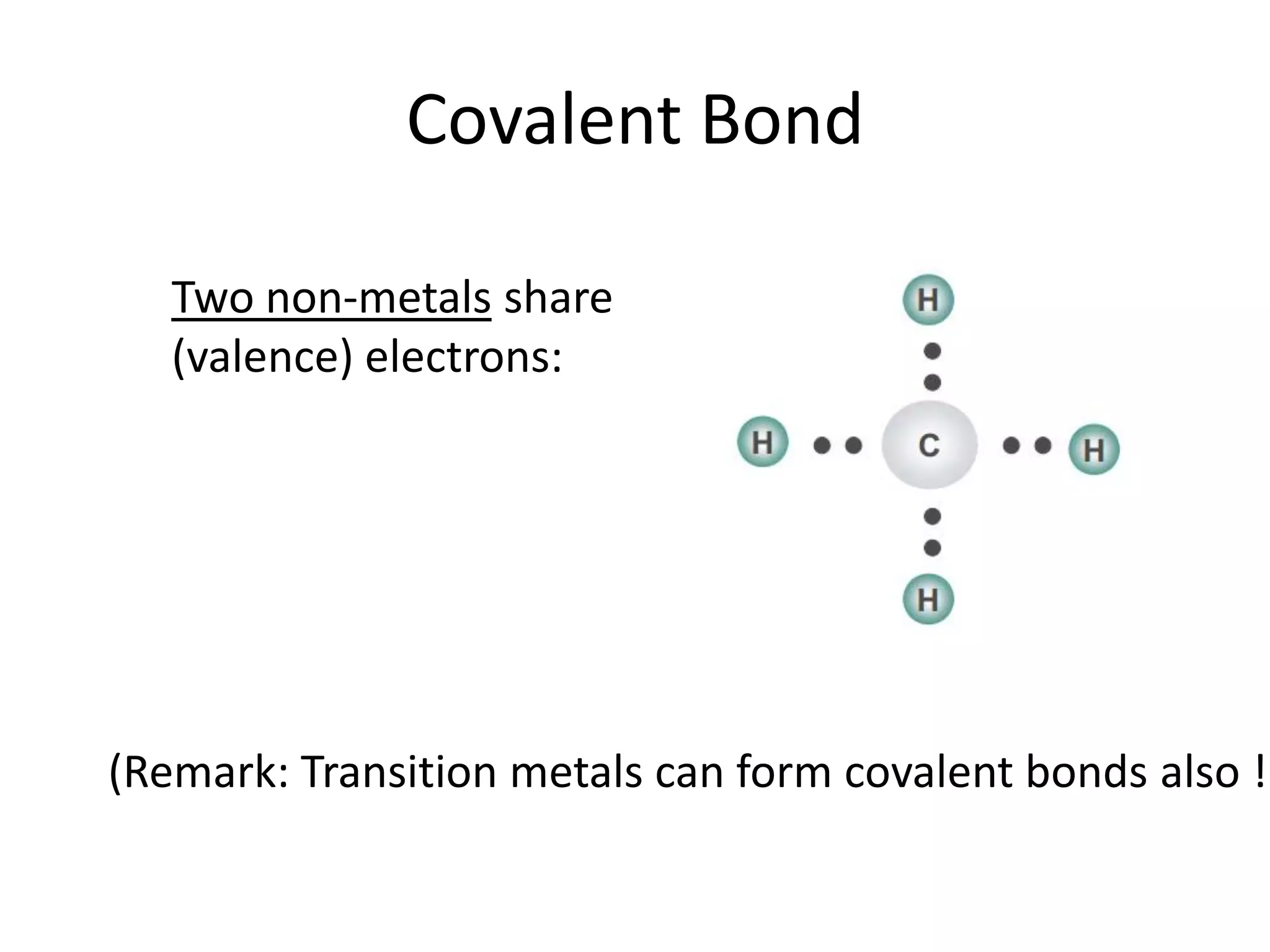Covalent Bond
Two non-metals share
(valence) electrons:
(Remark: Transition metals can form covalent bonds also !)
 