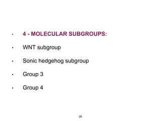 • 4 - MOLECULAR SUBGROUPS:
• WNT subgroup
• Sonic hedgehog subgroup
• Group 3
• Group 4
26
 