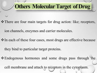 Others MolecularTarget ofDrug
There are four main targets for drug action: like; receptors,
ion channels, enzymes and car...