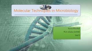 Molecular Techniques in Microbiology
Keezia Khurshid
Ph.D. Scholar (AAHM)
Unit V
 