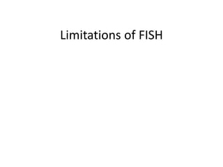 Limitations of FISH
 