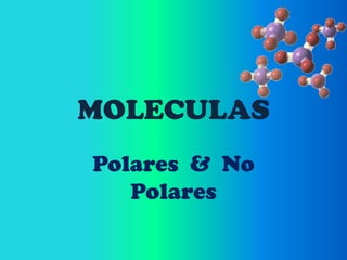 MOLECULAS Polares  &  No Polares 