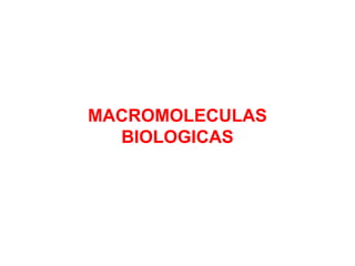 MACROMOLECULAS
BIOLOGICAS

 