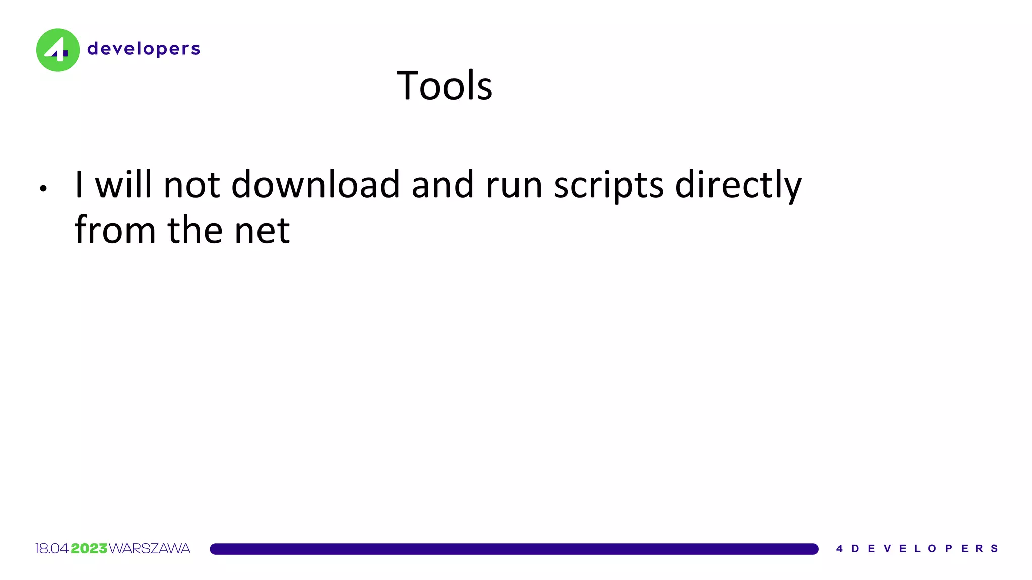 Tools
• I will not download and run scripts directly
from the net
 