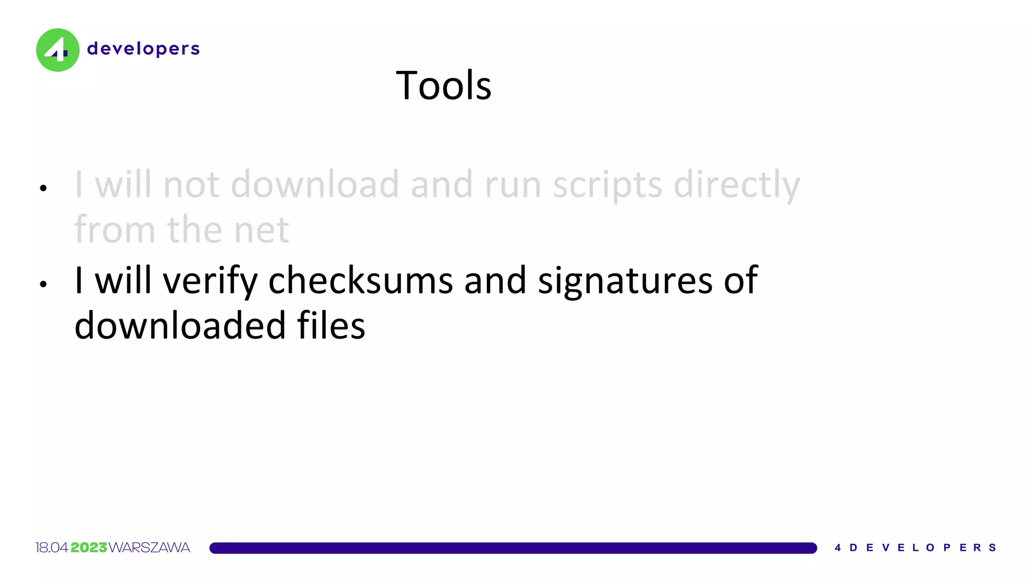 Tools
• I will not download and run scripts directly
from the net
• I will verify checksums and signatures of
downloaded files
 