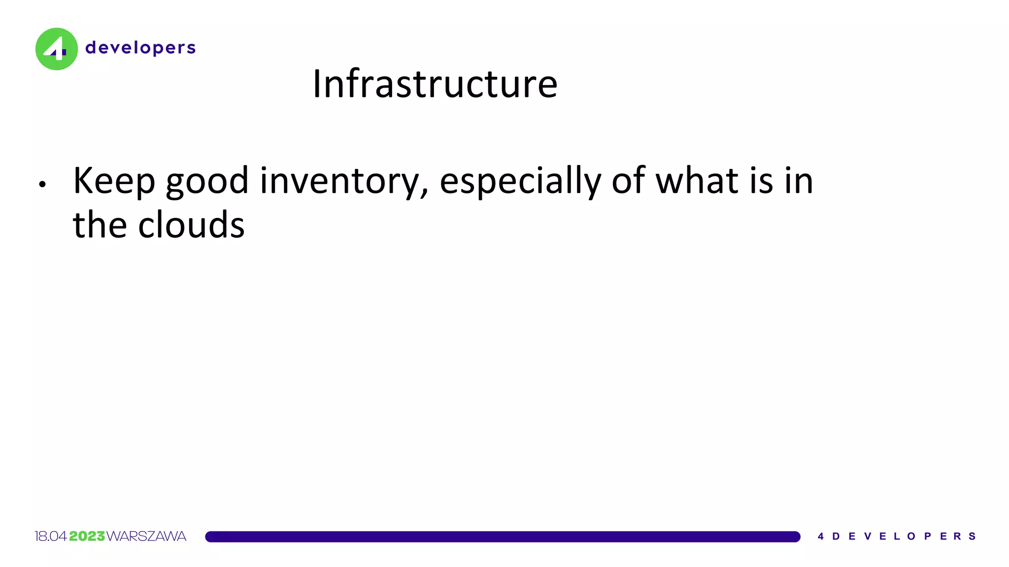 Infrastructure
• Keep good inventory, especially of what is in
the clouds
 