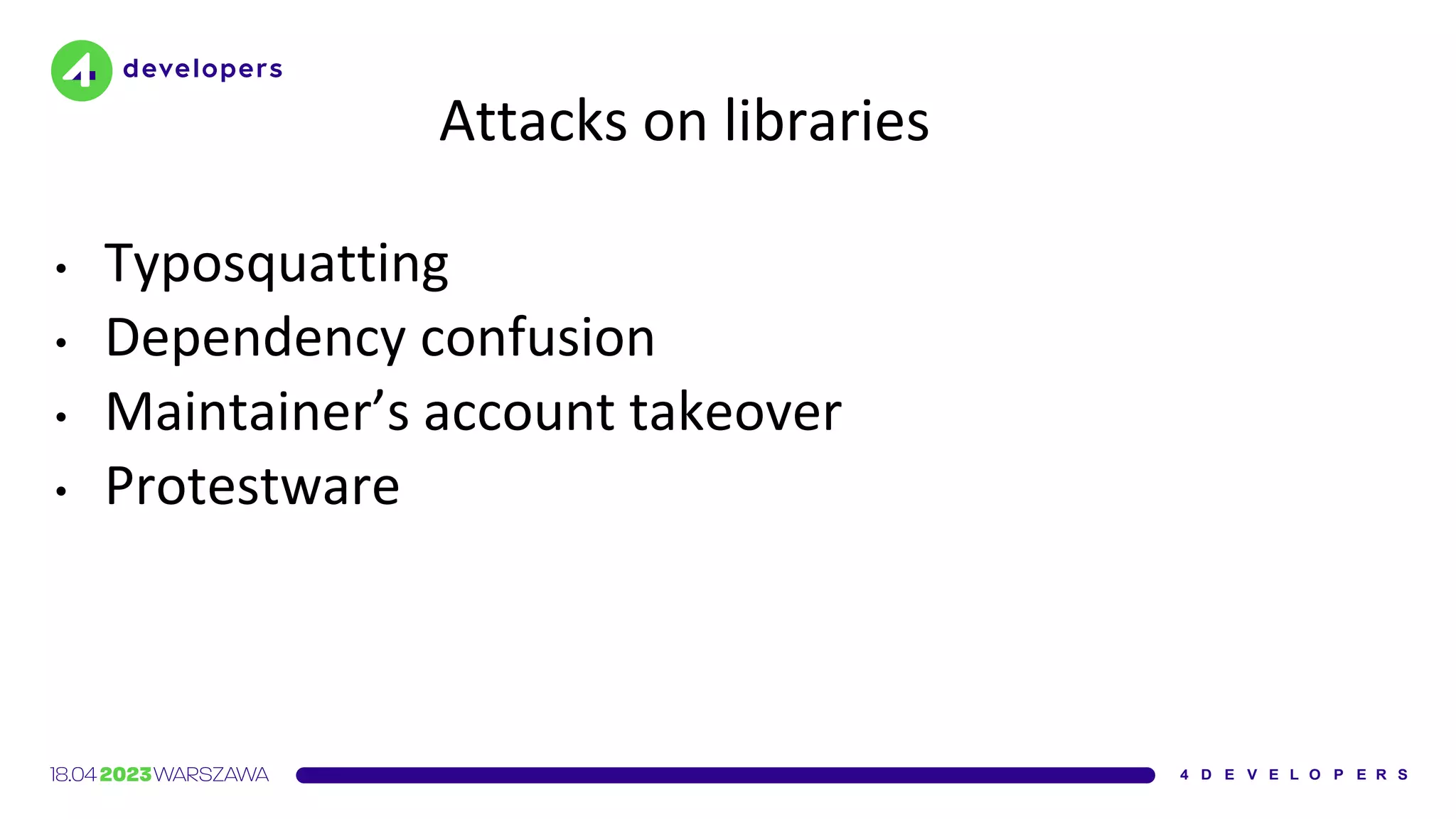 Attacks on libraries
• Typosquatting
• Dependency confusion
• Maintainer’s account takeover
• Protestware
 