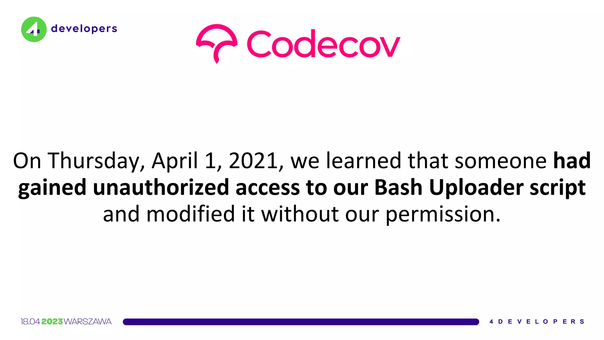 On Thursday, April 1, 2021, we learned that someone had
gained unauthorized access to our Bash Uploader script
and modified it without our permission.
 