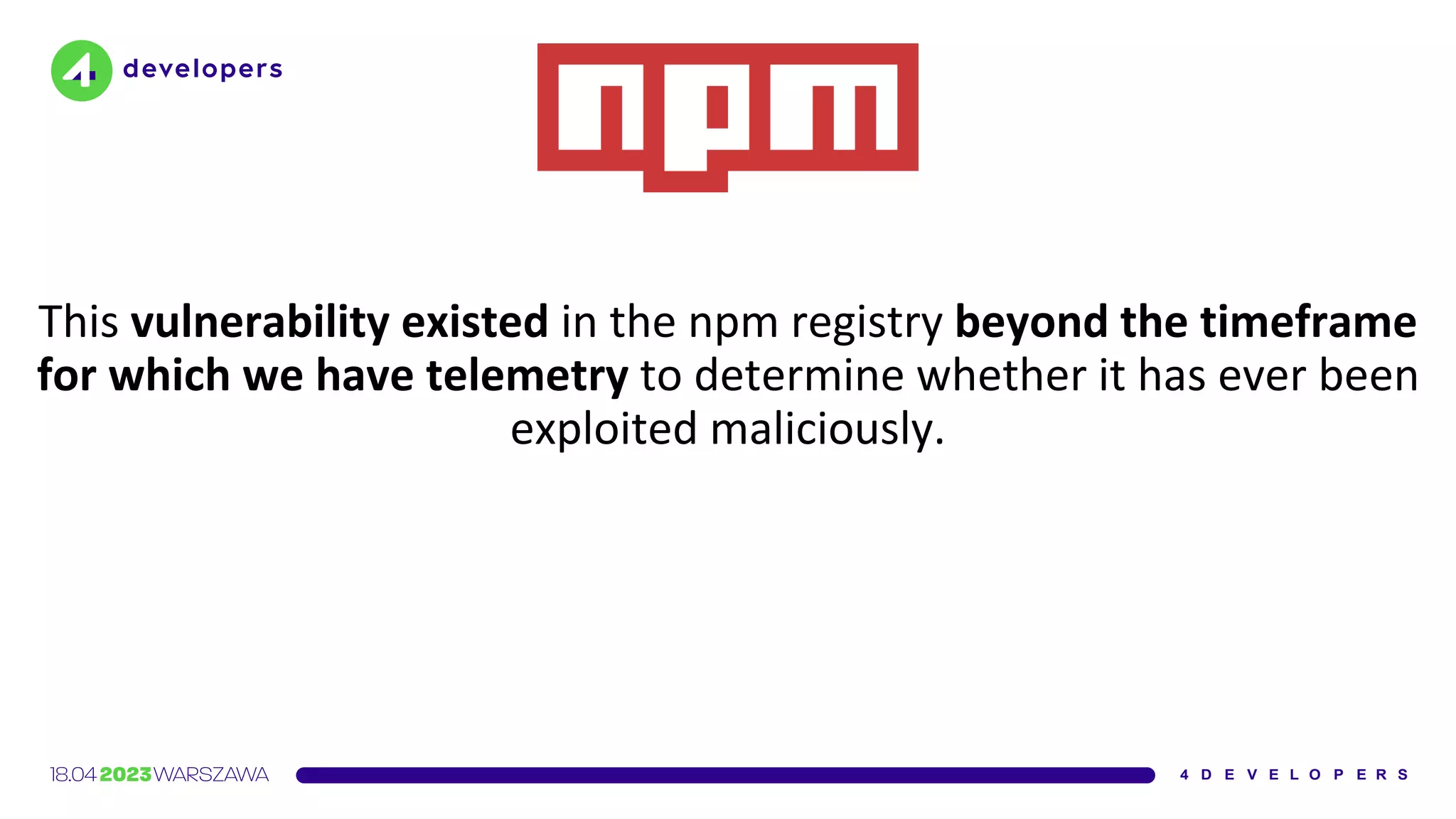 This vulnerability existed in the npm registry beyond the timeframe
for which we have telemetry to determine whether it has ever been
exploited maliciously.
 