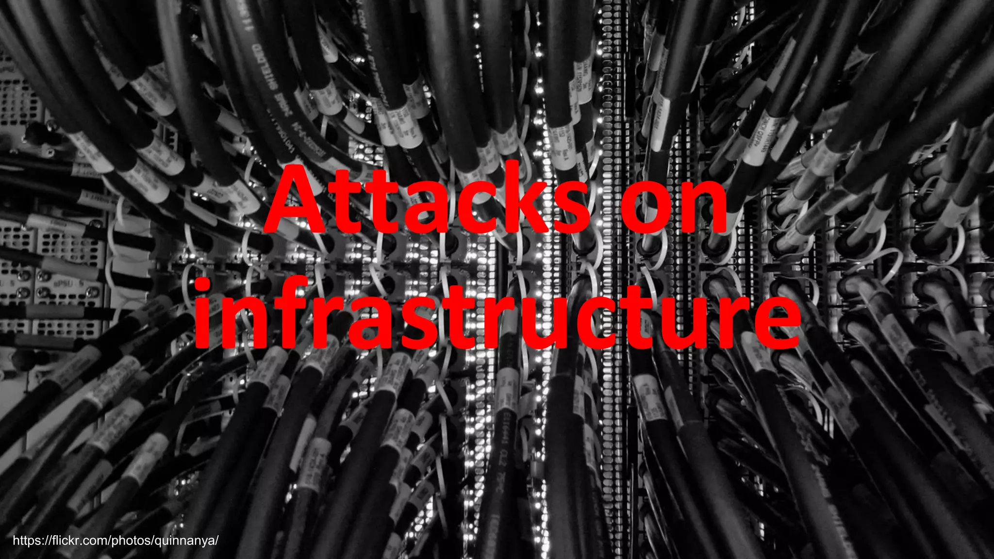 Attacks on
infrastructure
https://flickr.com/photos/quinnanya/
 