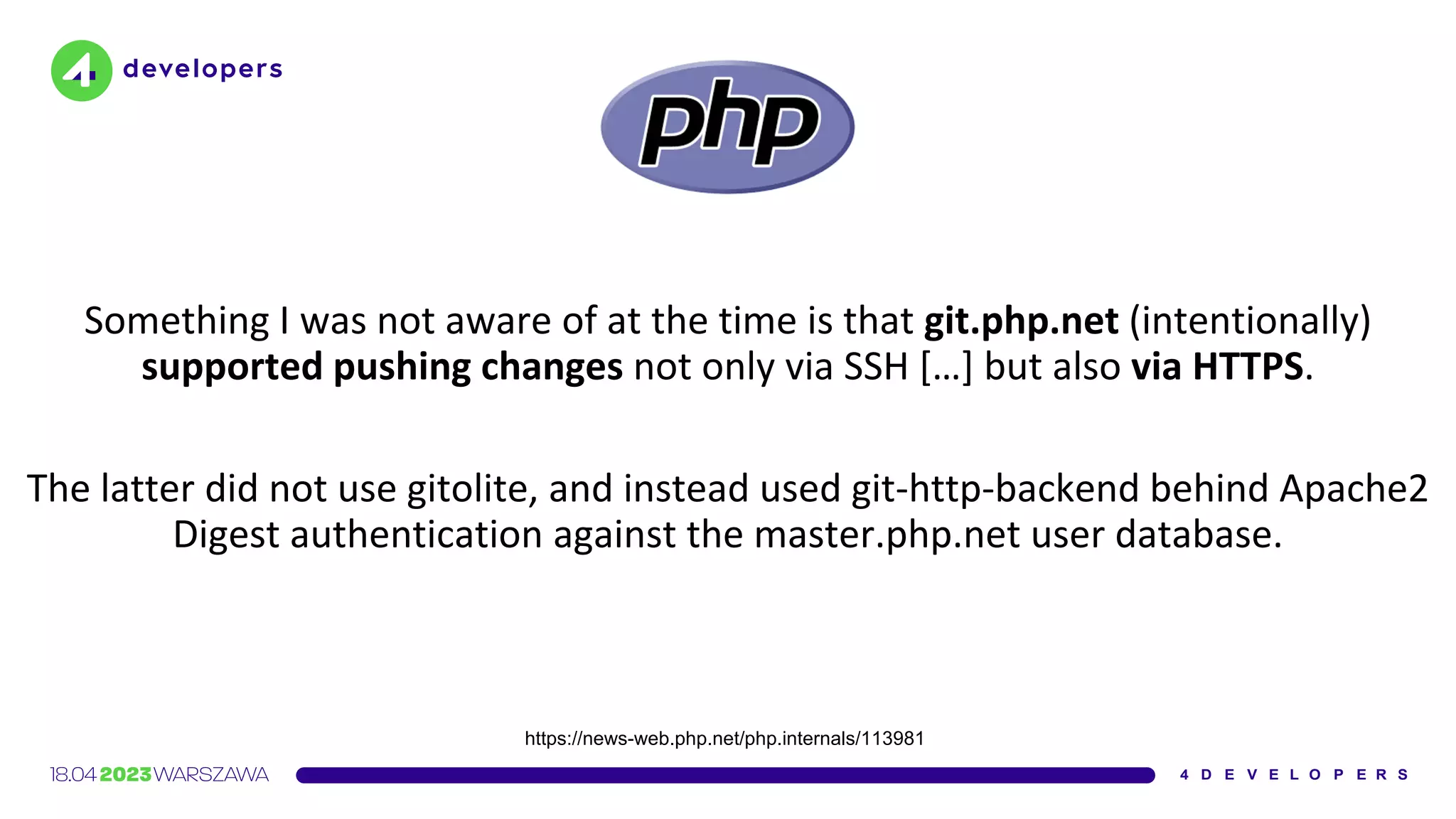 Something I was not aware of at the time is that git.php.net (intentionally)
supported pushing changes not only via SSH […] but also via HTTPS.
The latter did not use gitolite, and instead used git-http-backend behind Apache2
Digest authentication against the master.php.net user database.
https://news-web.php.net/php.internals/113981
 