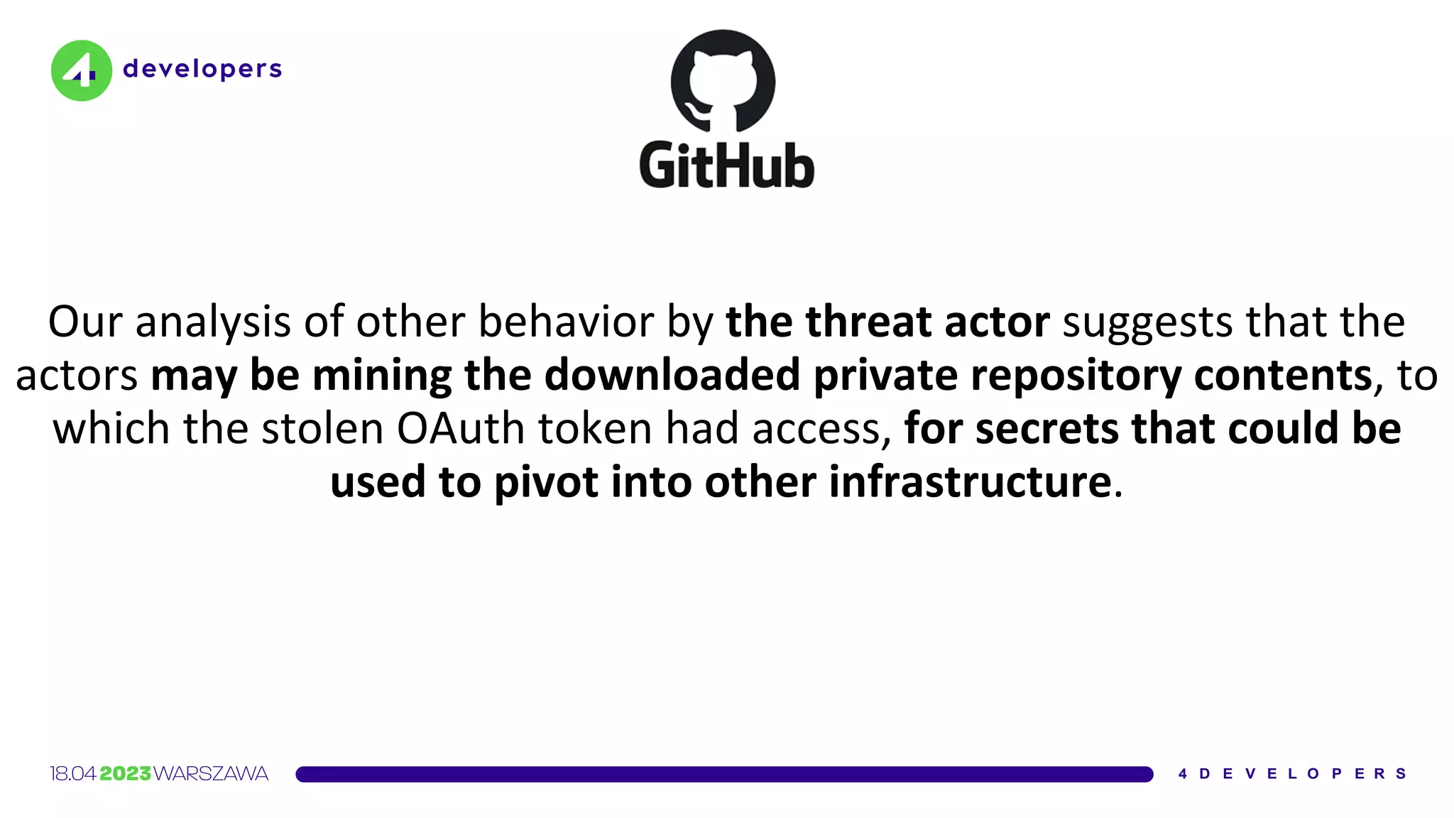 Our analysis of other behavior by the threat actor suggests that the
actors may be mining the downloaded private repository contents, to
which the stolen OAuth token had access, for secrets that could be
used to pivot into other infrastructure.
 