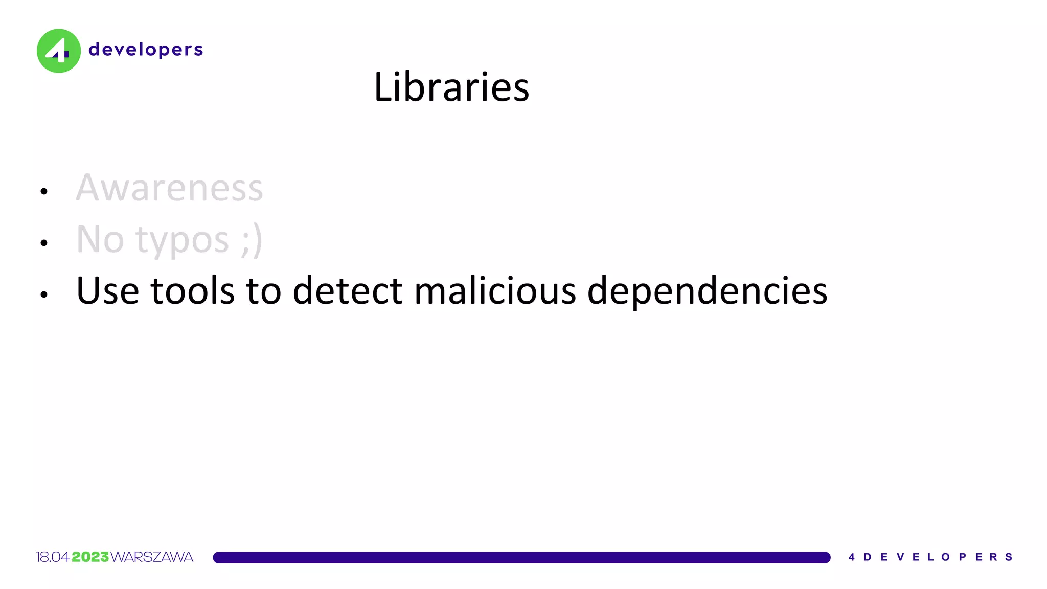 Libraries
• Awareness
• No typos ;)
• Use tools to detect malicious dependencies
 