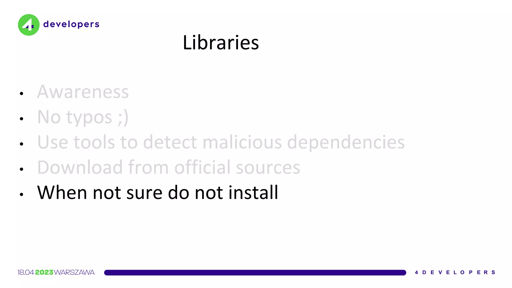 Libraries
• Awareness
• No typos ;)
• Use tools to detect malicious dependencies
• Download from official sources
• When not sure do not install
 