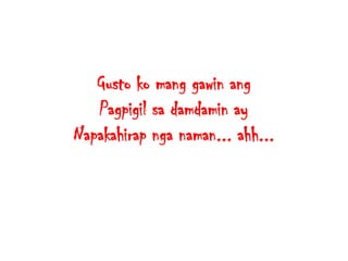 Gusto ko mang gawin ang
Pagpigil sa damdamin ay
Napakahirap nga naman... ahh...

 