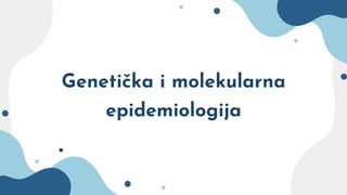 Genetička i molekularna
epidemiologija
 