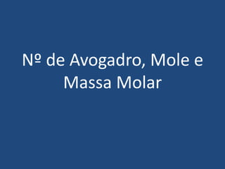 Nº de Avogadro, Mole e Massa Molar 