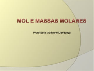 Professora :Adrianne Mendonça
 