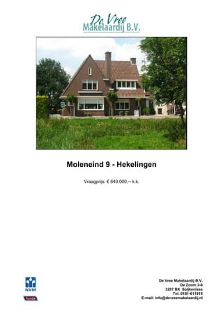 Moleneind 9 - Hekelingen

    Vraagprijs: € 649.000,-- k.k.




                                              De Vree Makelaardij B.V.
                                                          De Zoom 3-9
                                                 3207 BX Spijkenisse
                                                     Tel: 0181-611919
                                    E-mail: info@devreemakelaardij.nl
 