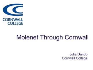 Molenet Through Cornwall

                   Julia Dando
               Cornwall College
 
