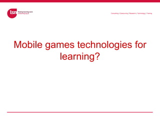 Mobile games technologies for learning?<br />