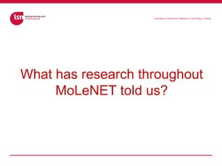 What has research throughout MoLeNET told us?<br />