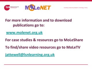 For more information and to download publications go to:<br />www.molenet.org.uk<br />For case studies & resources go to M...