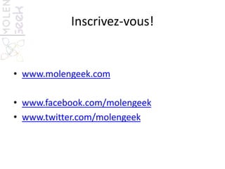 Inscrivez-vous!
• www.molengeek.com
• www.facebook.com/molengeek
• www.twitter.com/molengeek
 