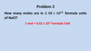 Problem 3
1 mol = 6.02 x 1023
Formula Unit
 