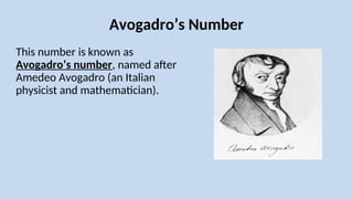 Avogadro’s Number
This number is known as
Avogadro’s number, named after
Amedeo Avogadro (an Italian
physicist and mathematician).
 