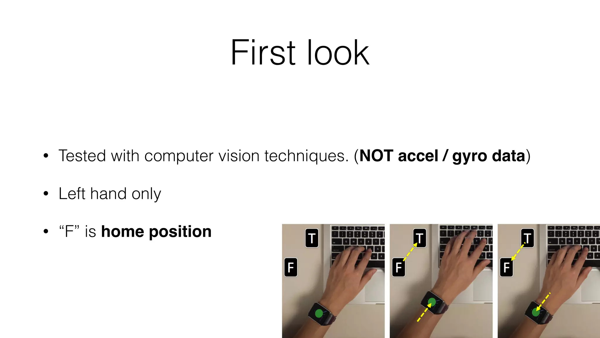 First look
• Tested with computer vision techniques. (NOT accel / gyro data)
• Left hand only
• “F” is home position
 
