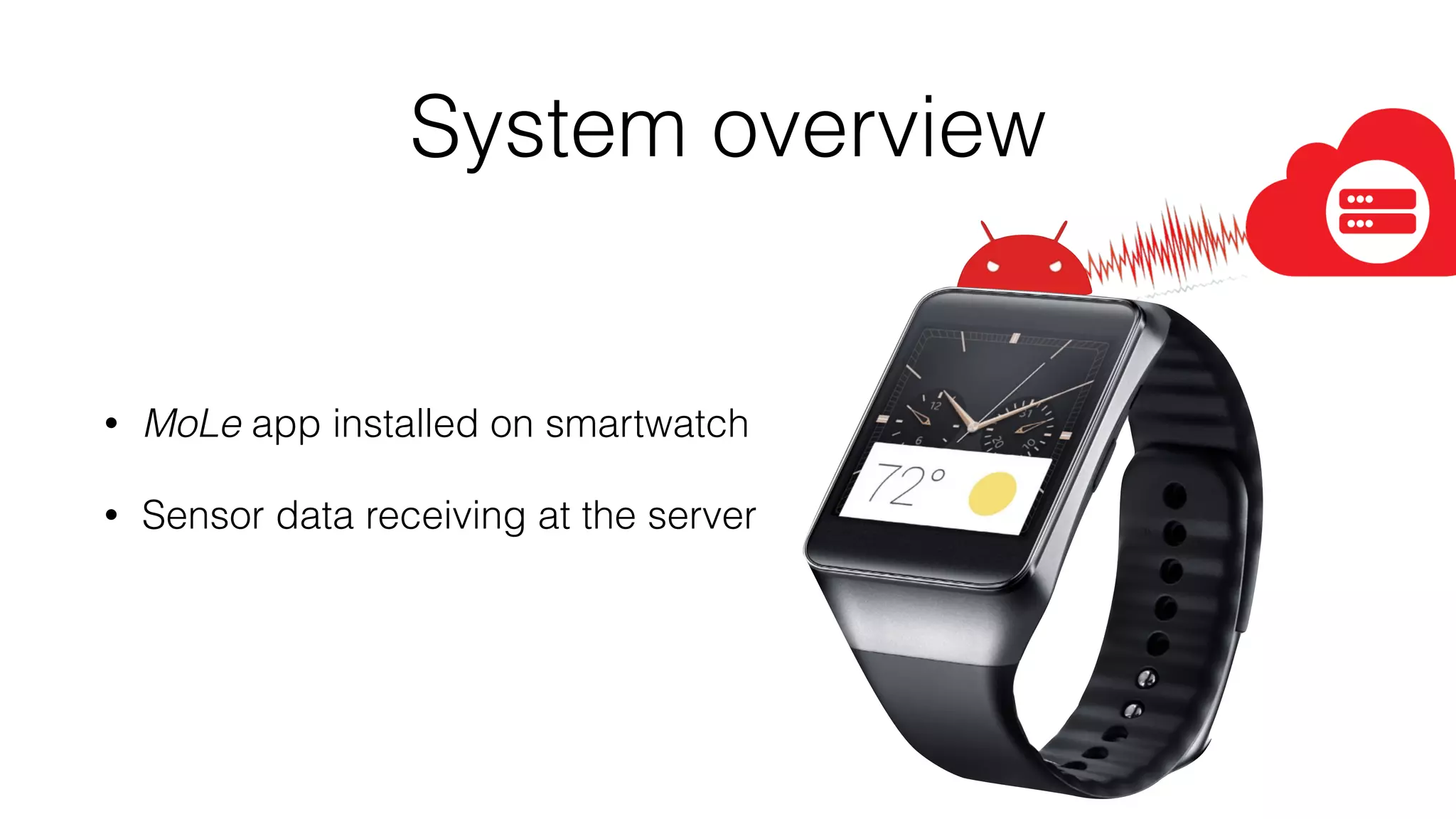 • MoLe app installed on smartwatch
• Sensor data receiving at the server
System overview
 