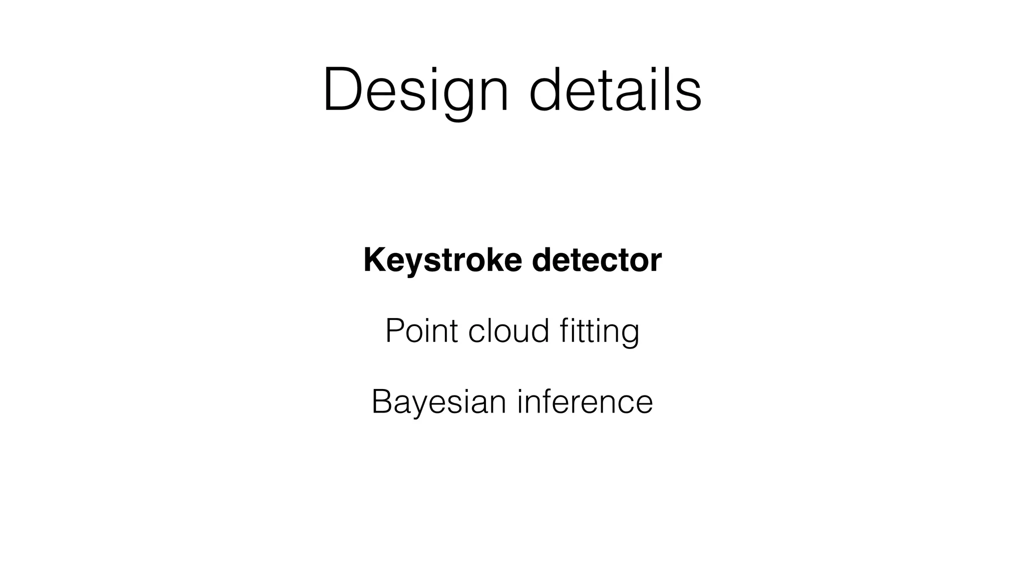 Design details
Keystroke detector
Point cloud ﬁtting
Bayesian inference
 