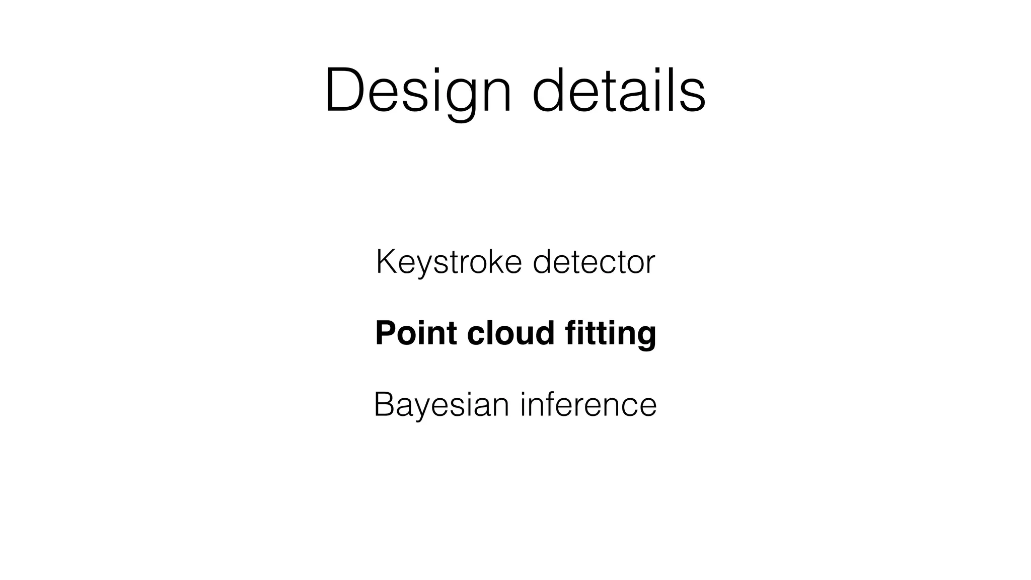 Design details
Keystroke detector
Point cloud ﬁtting
Bayesian inference
 