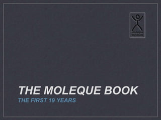 THE MOLEQUE BOOK 
THE FIRST 19 YEARS 
 