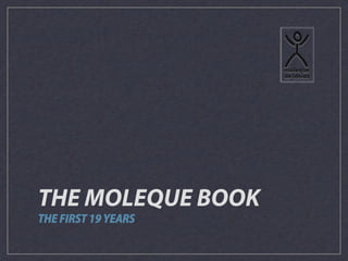 THE MOLEQUE BOOK
THE FIRST 19 YEARS
 