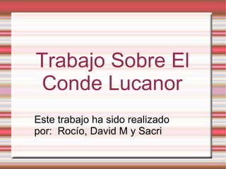 Trabajo Sobre El Conde Lucanor  Este trabajo ha sido realizado por:  Rocío, David M y Sacri 