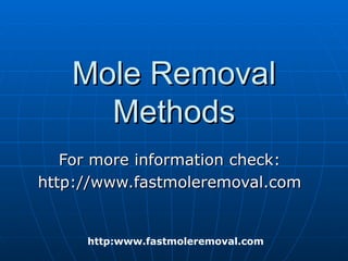 Mole Removal Methods For more information check: http://www.fastmoleremoval.com http:www.fastmoleremoval.com 