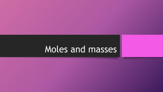 Moles and masses
 